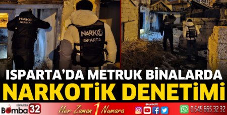 Isparta’da metruk binalarda narkotik denetimi