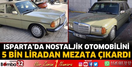 Isparta’da nostaljik otomobilini 5 Bin liradan mezata çıkardı  