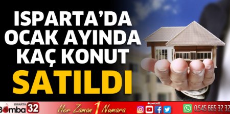 Isparta’da ocak ayında kaç konut satıldı
