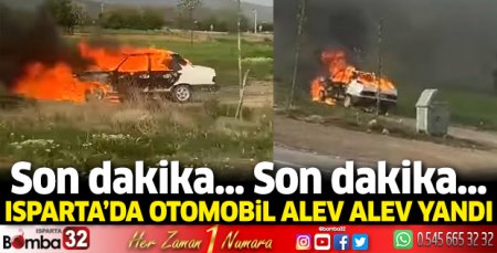 Isparta’da otomobil, alev alev yandı