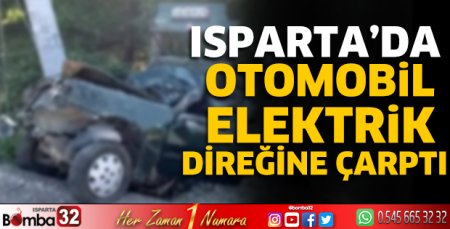 Isparta’da otomobil elektrik direğine çarptı
