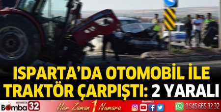 Isparta’da otomobil ile traktör çarpıştı