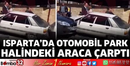 Isparta’da otomobil park halindeki araca çarptı
