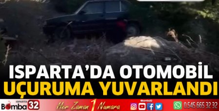 Isparta’da otomobil uçuruma yuvarlandı
