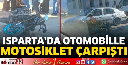 Isparta’da otomobille motosiklet çarpıştı
