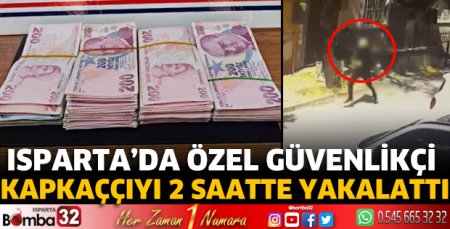 Isparta’da özel güvenlikçi kapkaççıyı 2 saatte yakalattı