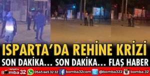 ISPARTA’DA REHİNE KRİZİ