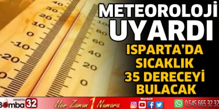 Isparta’da sıcaklık 35 dereceyi bulacak