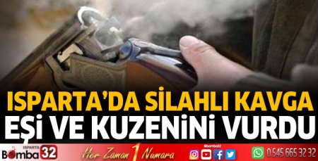 Isparta’da silahlı kavga! Eşi ve kuzenini vurdu