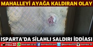 ISPARTA’DA SİLAHLI SALDIRI İDDİASI