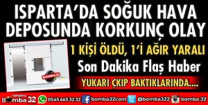 ISPARTA’DA SOĞUK HAVA DEPOSUNDA FECİ ÖLÜM