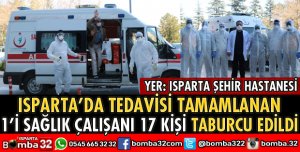 ISPARTA’DA TEDAVİSİ TAMAMLANAN 17 KİŞİ TABURCU EDİLDİ