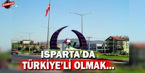 ISPARTA’DA TÜRKİYE Lİ OLMAK…