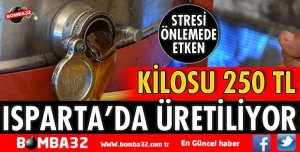 ISPARTA’DA ÜRETİLİYOR KİLOSU 250 TL