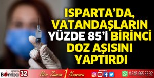 Isparta’da, vatandaşların Yüzde 85’i birinci doz aşısını yaptırdı