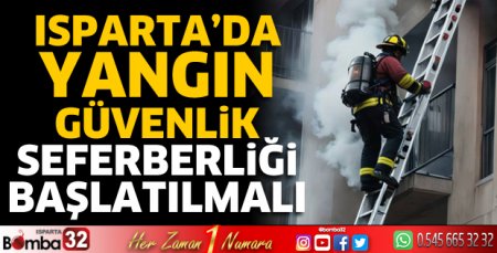 Isparta’da yangın güvenlik seferberliği başlatılmalı