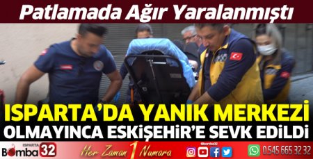 Isparta’da yanık merkezi olmayınca Eskişehir’e sevk edildi