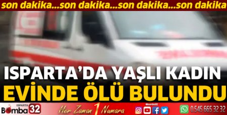 Isparta’da yaşlı kadın evinde ölü bulundu