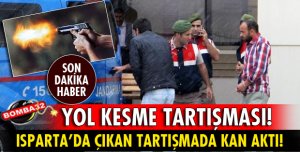 ISPARTA’DA YOL KESME TARTIŞMASI: 1 YARALI
