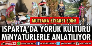 ISPARTA’DA YÖRÜK KÜLTÜRÜ MİNYATÜRLERLE ANLATILIYOR