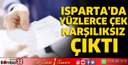 Isparta’da yüzlerce çek karşılıksız çıktı