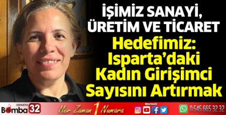 Isparta’daki kadın girişimci sayısını artırmak istiyoruz
