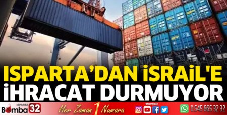Isparta’dan İsrail'e ihracat durmuyor