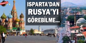 ISPARTA’DAN RUSYA’YI GÖREBİLME…