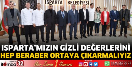 Isparta’mızın gizli değerlerini hep beraber ortaya çıkarmalıyız