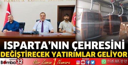 Isparta’nın çehresini değiştirecek yatırımlar geliyor