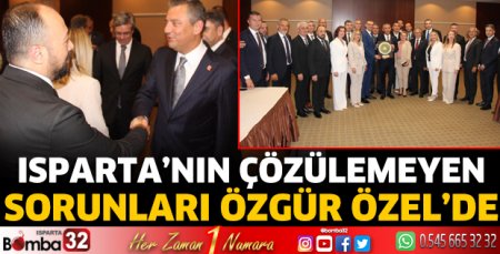 Isparta’nın çözülemeyen sorunları Özgür Özel’de