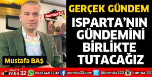 ISPARTA’NIN GÜNDEMİNİ BİRLİKTE TUTACAĞIZ