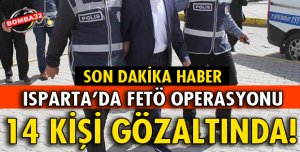 ISPARTA’NIN İÇİNDE BULUNDUĞU 10 İLDE FETÖ OPERASYONU