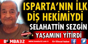 ISPARTA’NIN İLK DİŞHEKİMİ SELAHATTİN SEZGİNVEFAT ETTİ
