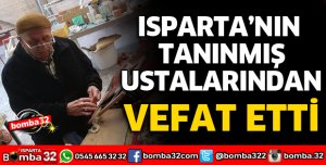 ISPARTA’NIN İLK HALI TAMİR USTASI VEFAT ETTİ