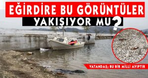 Isparta’nın  İncisi Eğirdir ilçesi  Ne Halde 