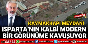 ISPARTA’NIN KALBİ MODERN BİR GÖRÜNÜME KAVUŞUYOR