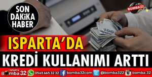 ISPARTA’NIN KREDİ KULLANIMI ARTTI