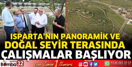 Isparta’nın Panoramik ve Doğal Seyir Terasında çalışmalar başlıyor