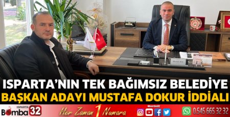 Isparta’nın tek Bağımsız Belediye Başkan Adayı Mustafa Dokur iddialı