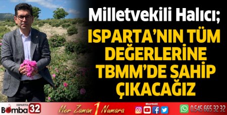 Isparta’nın tüm değerlerine TBMM’de sahip çıkacağız