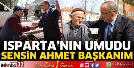 Isparta’nın umudu sensin Ahmet Başkanım 