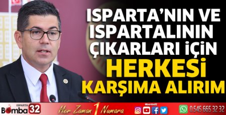 Isparta’nın ve Ispartalının çıkarları için herkesi karşıma alırım