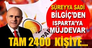 ISPARTA’YA 2400 KİŞİLİK EK İSTİHDAM MÜJDESİ