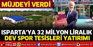 ISPARTA’YA 32 MİLYON LİRALIK DEV SPOR TESİSLERİ YATIRIMI