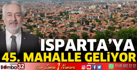 Isparta’ya 45. mahalle geliyor 