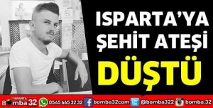 ISPARTA’YA ŞEHİT ATEŞİ DÜŞTÜ