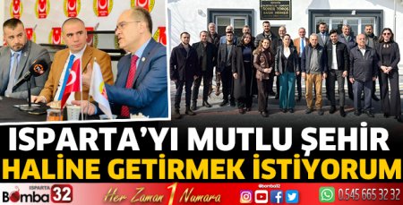 Isparta’yı mutlu şehir haline getirmek istiyorum