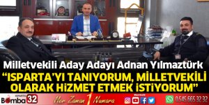 Isparta’yı tanıyorum, milletvekili olarak hizmet etmek istiyorum