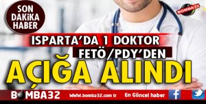 ISPARTA'DA 1 DOKTOR AÇIĞA ALINDI